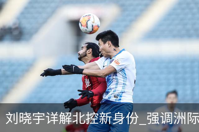 刘晓宇详解北控新身份 强调洲际杯有利球员信心提升